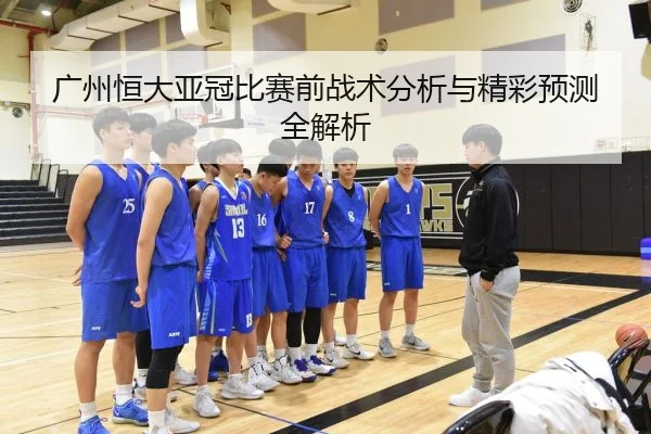 广州恒大亚冠比赛前战术分析与精彩预测全解析